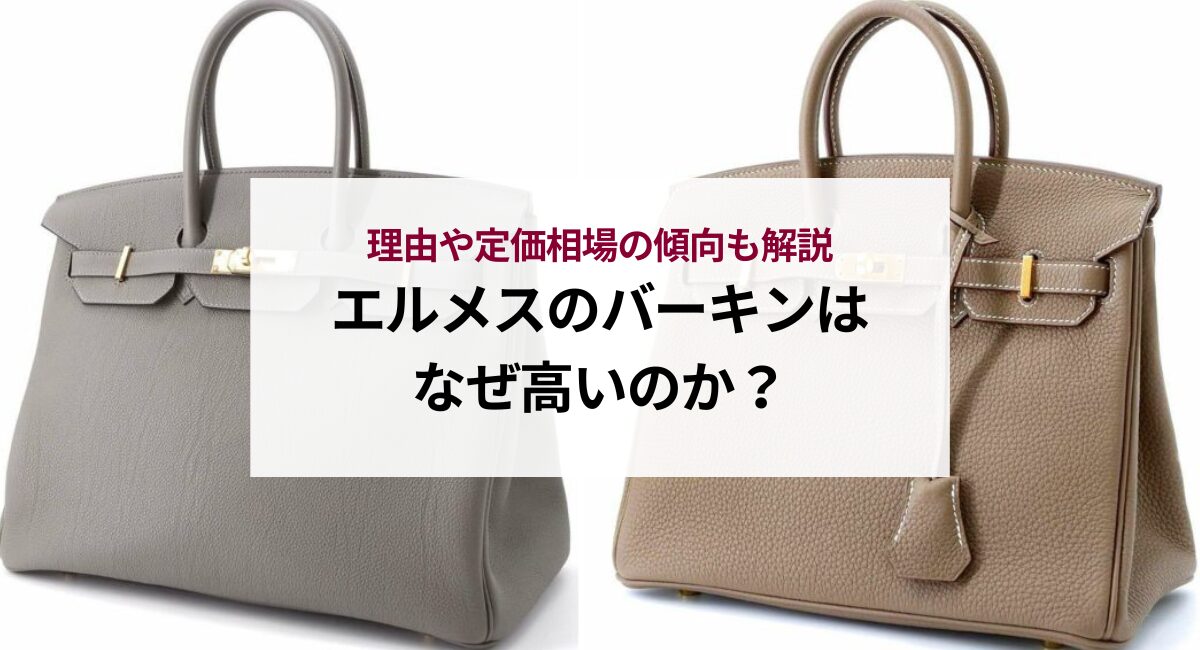 エルメスのバーキンはなぜ高いのか？9つの理由と定価相場の傾向も解説