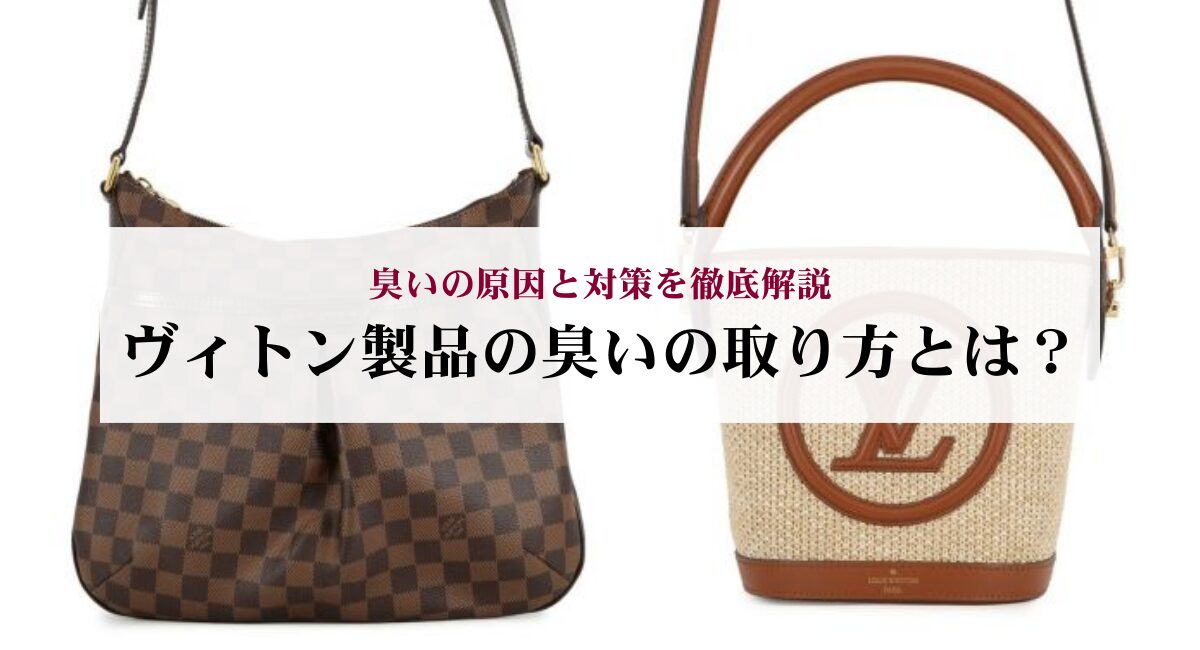 ヴィトン製品の臭いの取り方とは？臭いの原因と対策を徹底解説