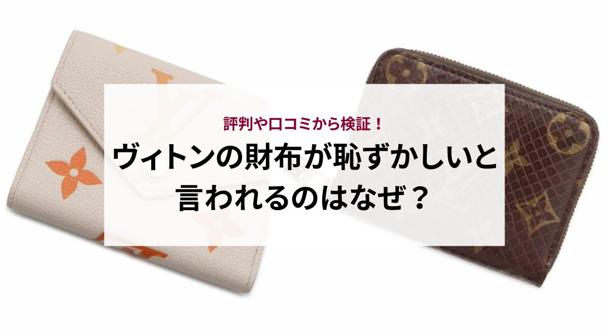 ヴィトンの財布が恥ずかしいと言われるのはなぜ？評判や口コミから検証 