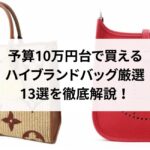 予算10万円台で買えるハイブランドバッグ厳選13選を徹底解説！