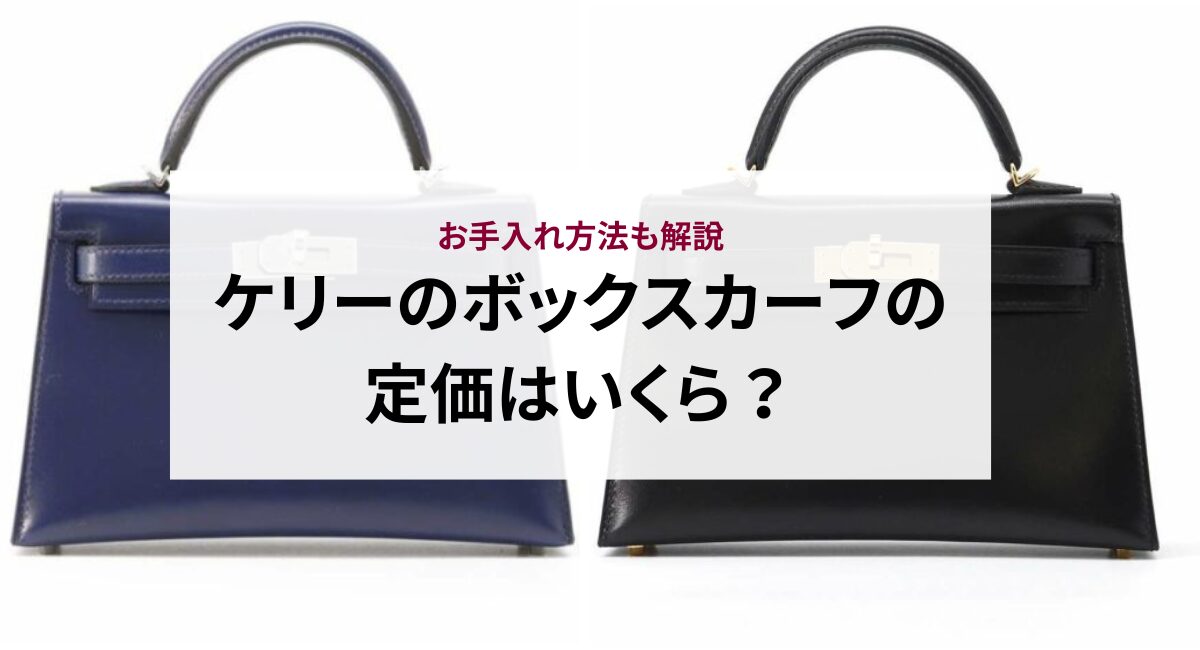 2025年最新】ケリーのボックスカーフの定価はいくら？お手入れ方法も  