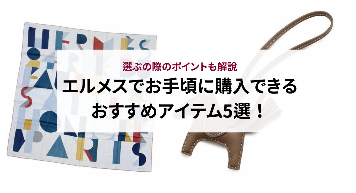 エルメスでお手頃に購入できるおすすめアイテム5選！選ぶの際の 