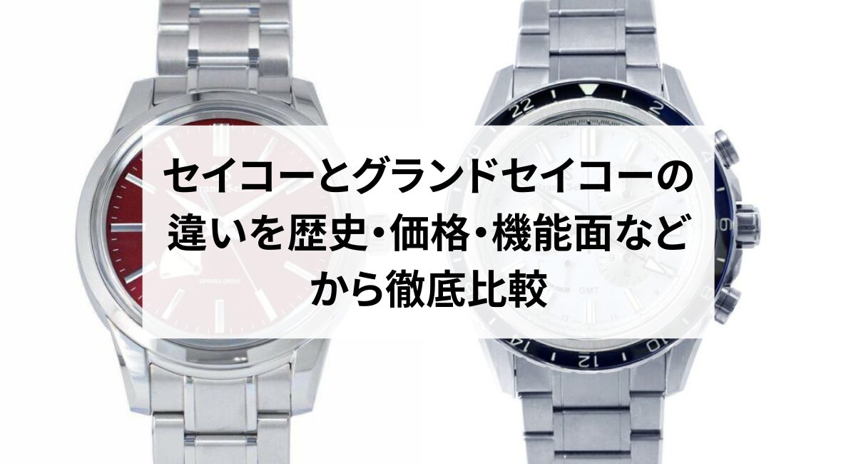 セイコーとグランドセイコーの違いを歴史・価格・機能面などから徹底比較