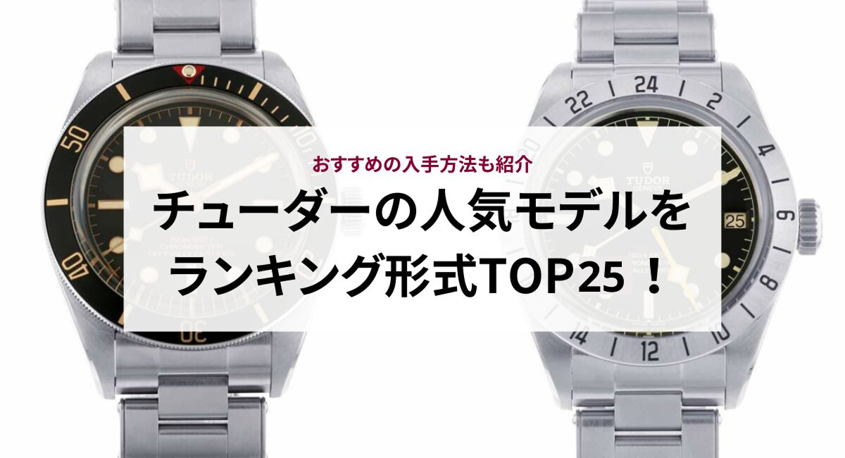チューダーの人気モデルをランキング形式TOP25!おすすめの入手方法も紹介