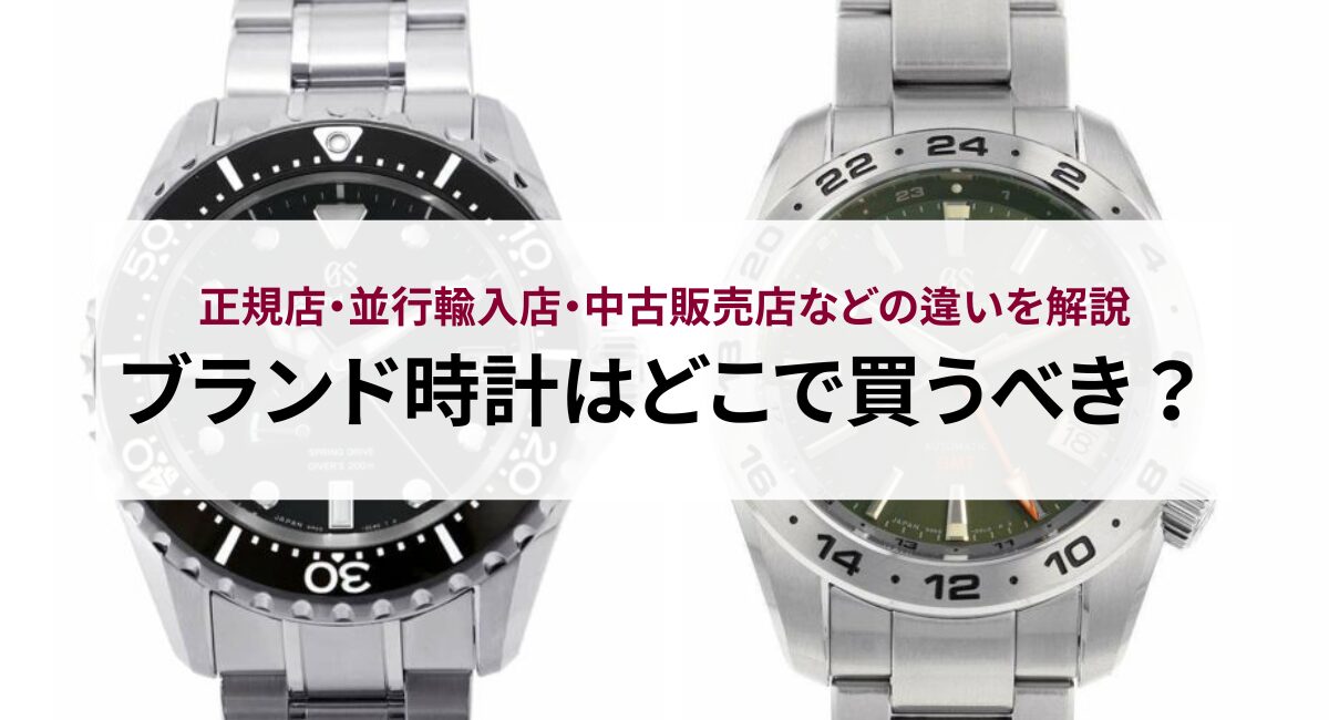 ブランド時計はどこで買うべき？正規店・並行輸入店・中古販売店などの 