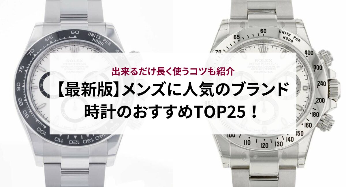 【最新版】メンズに人気のブランド時計のおすすめTOP25！出来るだけ長く使うコツも紹介