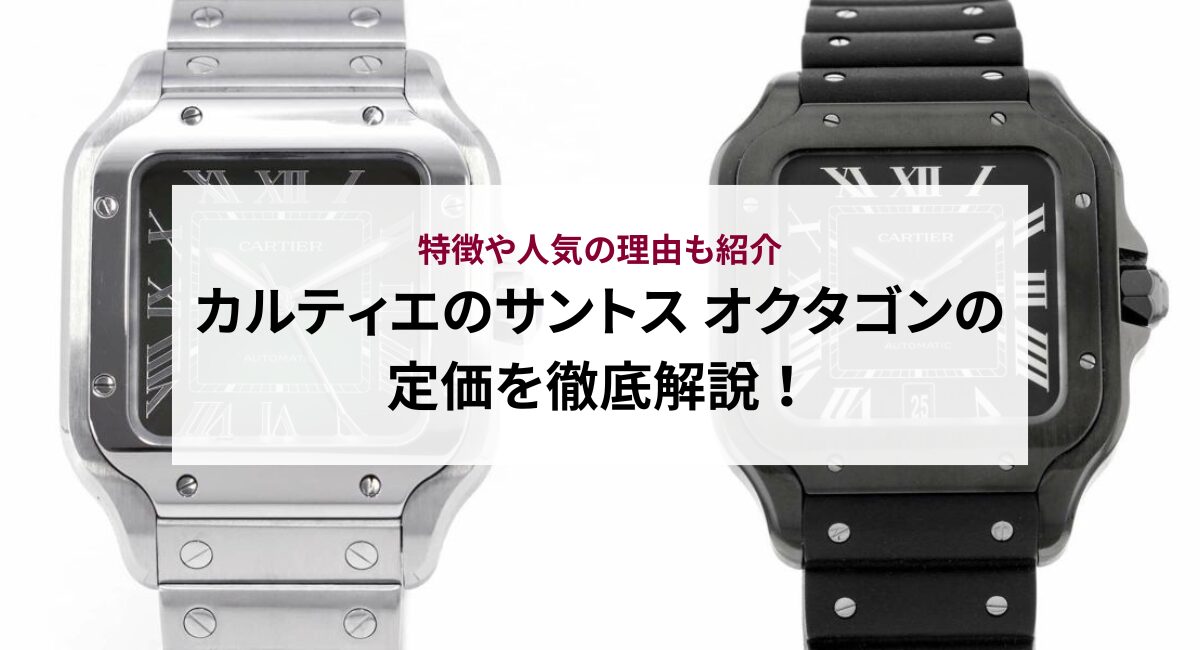 カルティエのサントス オクタゴンの定価を徹底解説!特徴や人気の理由も紹介