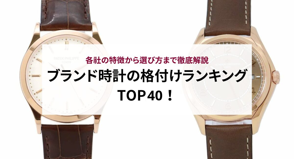 ブランド時計の格付けランキングTOP40！各社の特徴から選び方まで徹底解説
