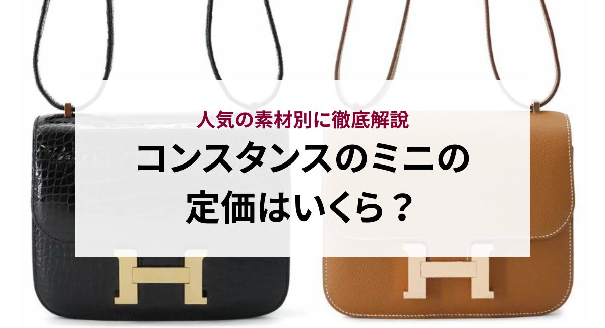コンスタンスのミニの定価はいくら?人気の素材別に徹底解説