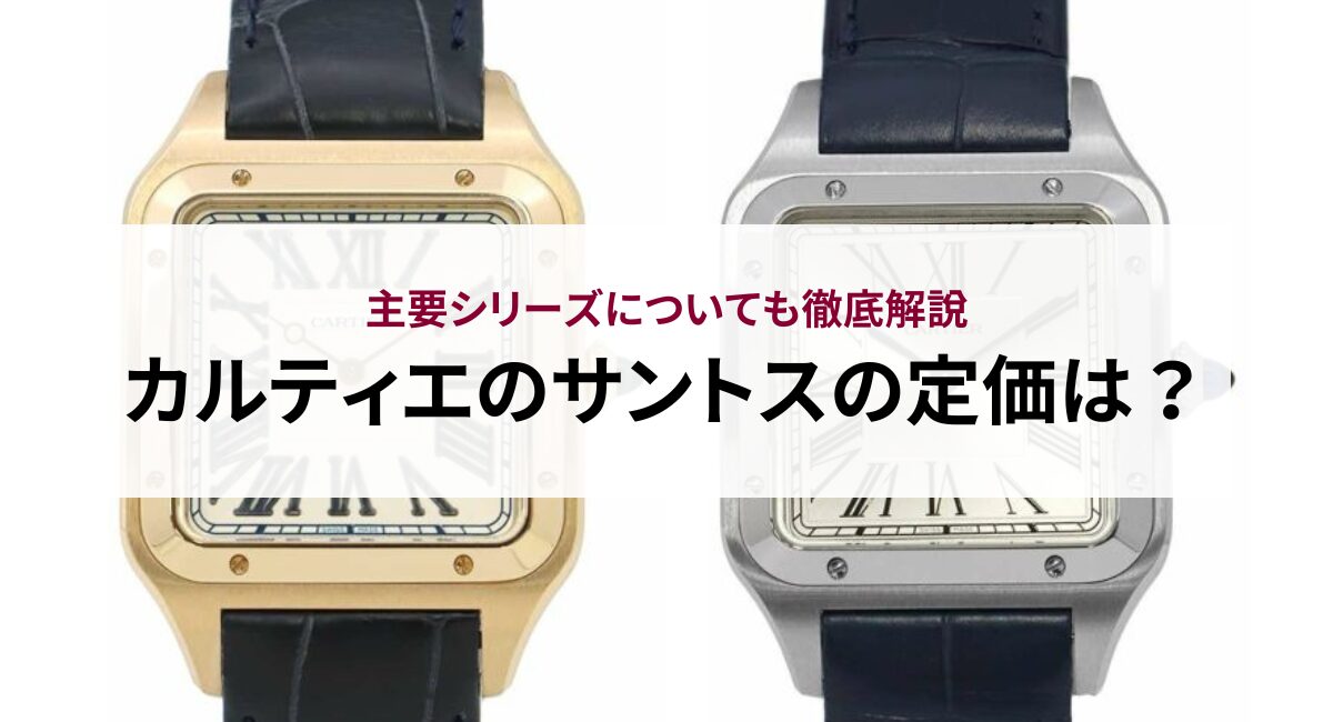 カルティエのサントスの定価は?主要シリーズについても徹底解説