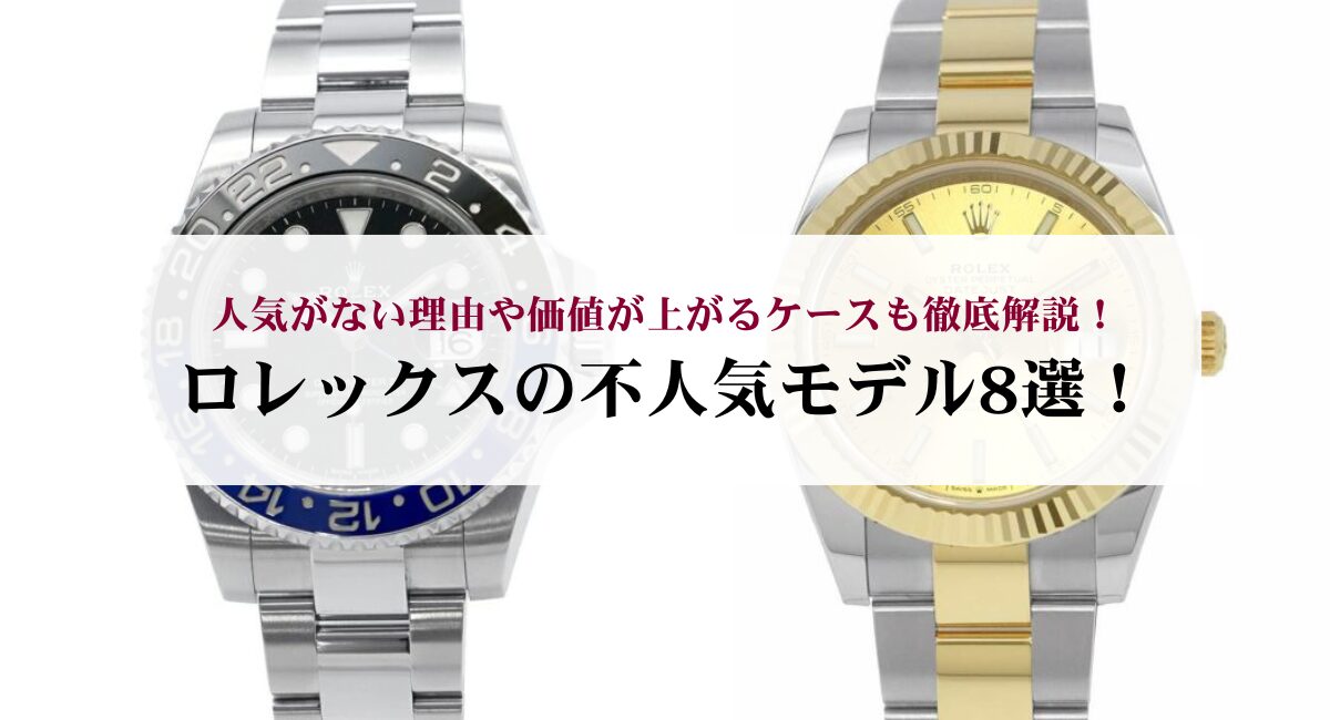 ロレックスの不人気モデル8選!人気がない理由や価値が上がるケースも徹底解説!