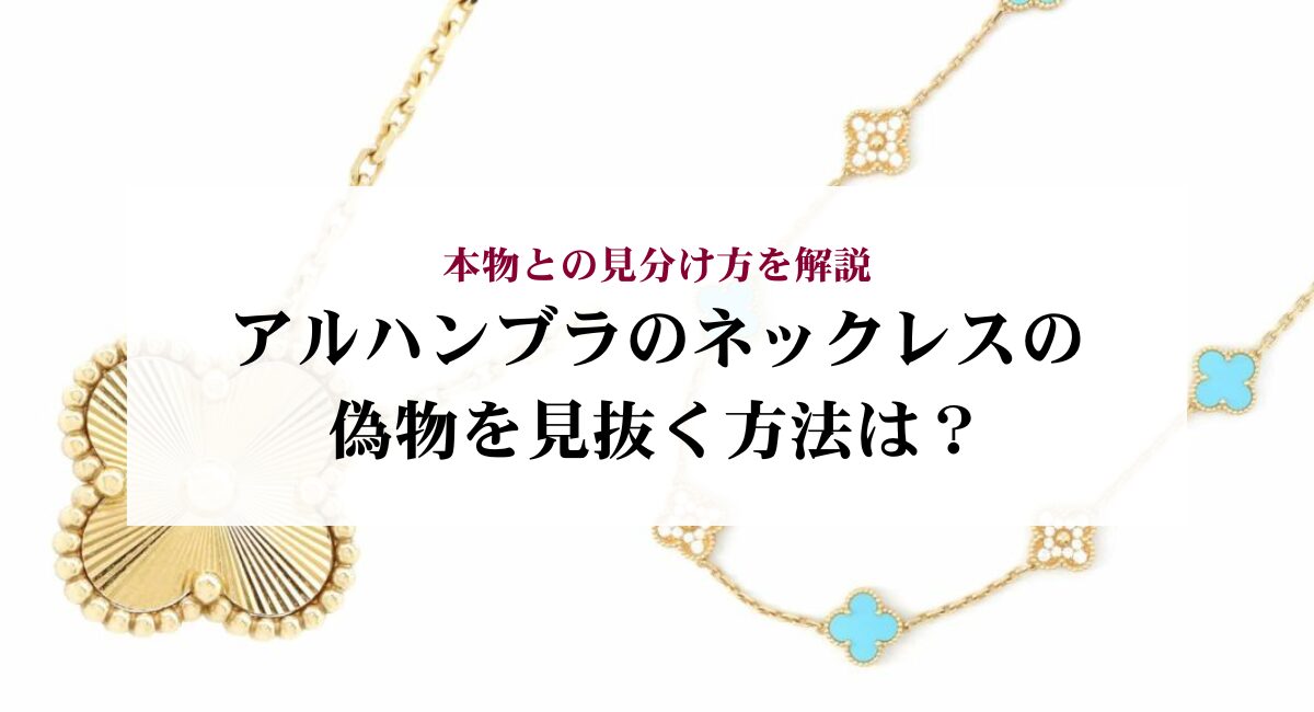 アルハンブラのネックレスの偽物を見抜く方法は？本物との見分け方を解説