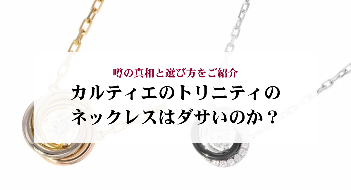 カルティエのトリニティのネックレスはダサいのか？噂の真相と選び方をご紹介