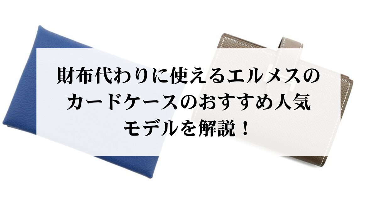 財布代わりに使えるエルメスのカードケースのおすすめ人気モデルを解説 