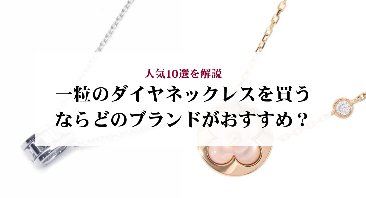 一粒のダイヤネックレスを買うならどのブランドがおすすめ？人気10選を解説