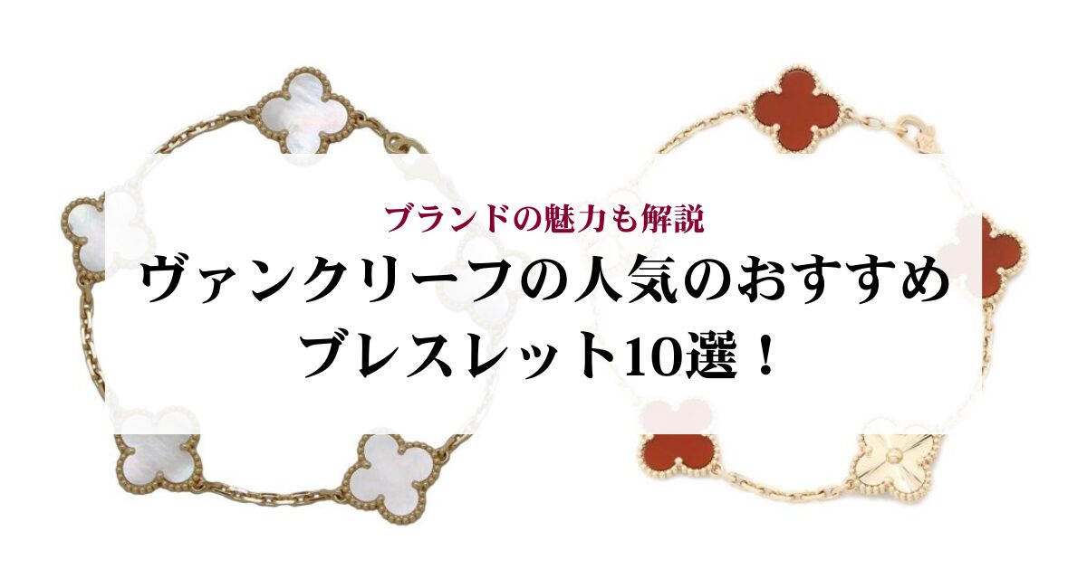 ヴァンクリーフの人気のおすすめブレスレット10選！ブランドの魅力も解説