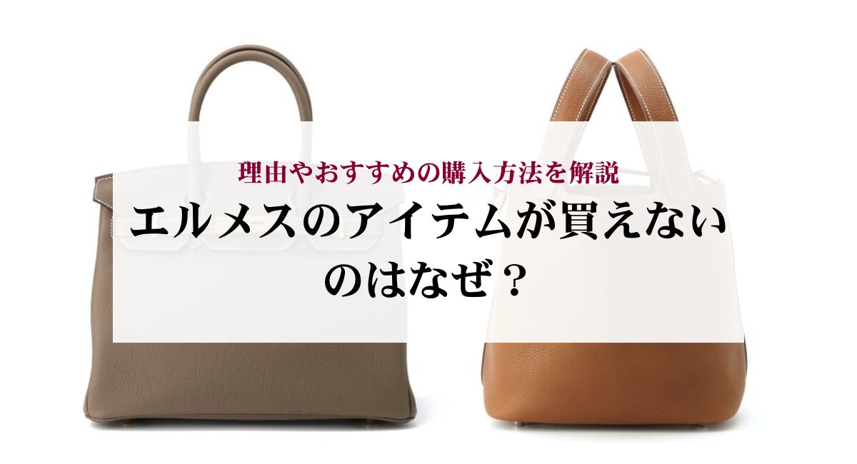 エルメスのアイテムが買えないのはなぜ?理由やおすすめの購入方法を解説