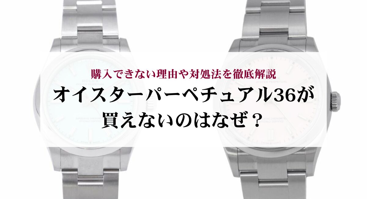 オイスターパーペチュアル36が買えないのはなぜ?購入できない理由や対処法を徹底解説