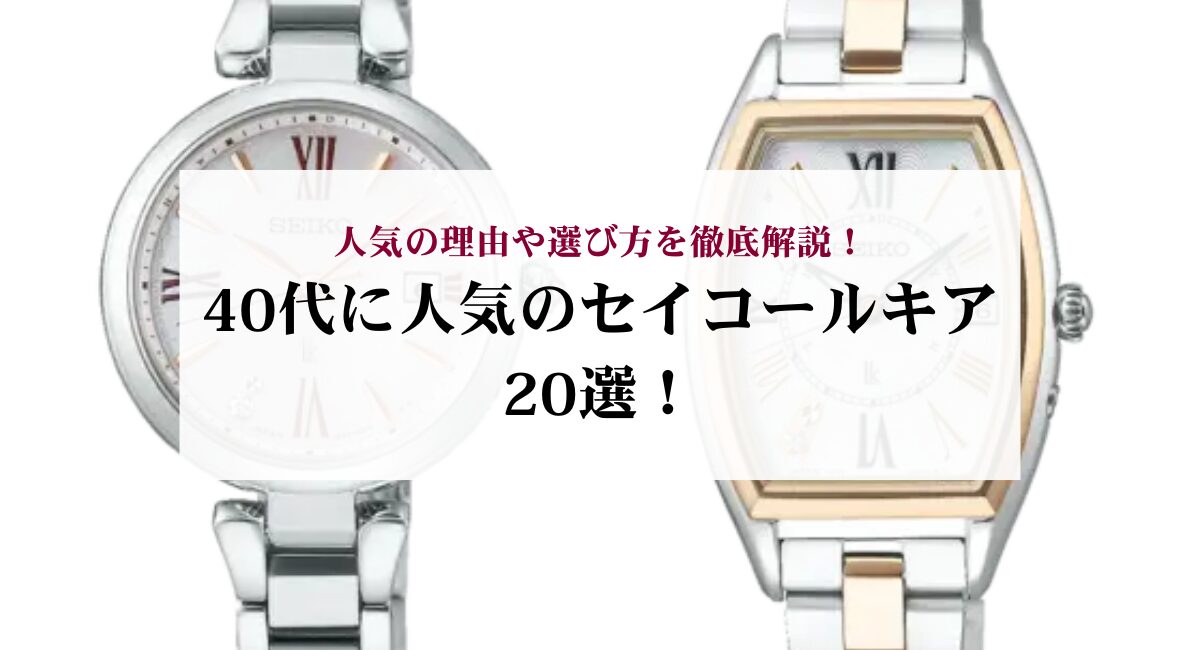 40代に人気のセイコールキア20選！人気の理由や選び方を徹底解説！