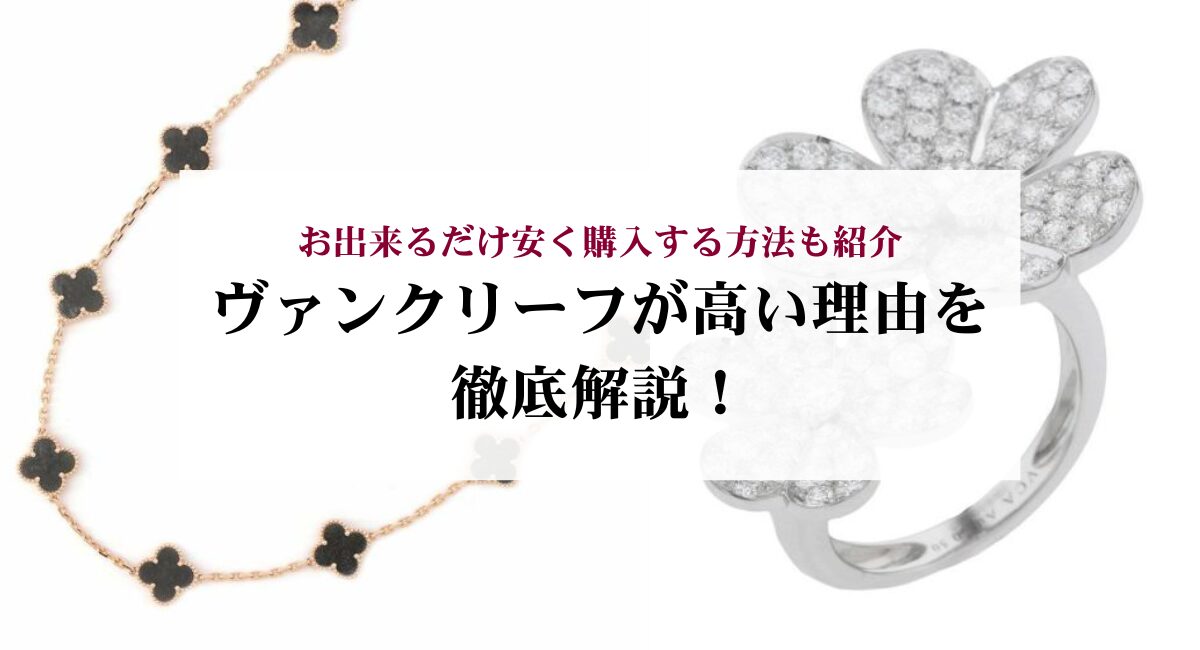 ヴァンクリーフが高い理由を徹底解説!出来るだけ安く購入する方法も紹介