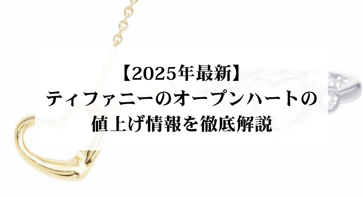 【2025年最新】ティファニーのオープンハートの値上げ情報を徹底解説