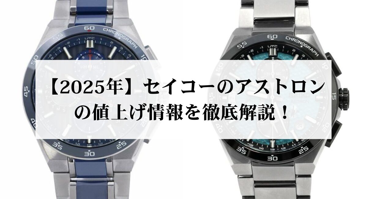 【2025年】セイコーのアストロンの値上げ情報を徹底解説！