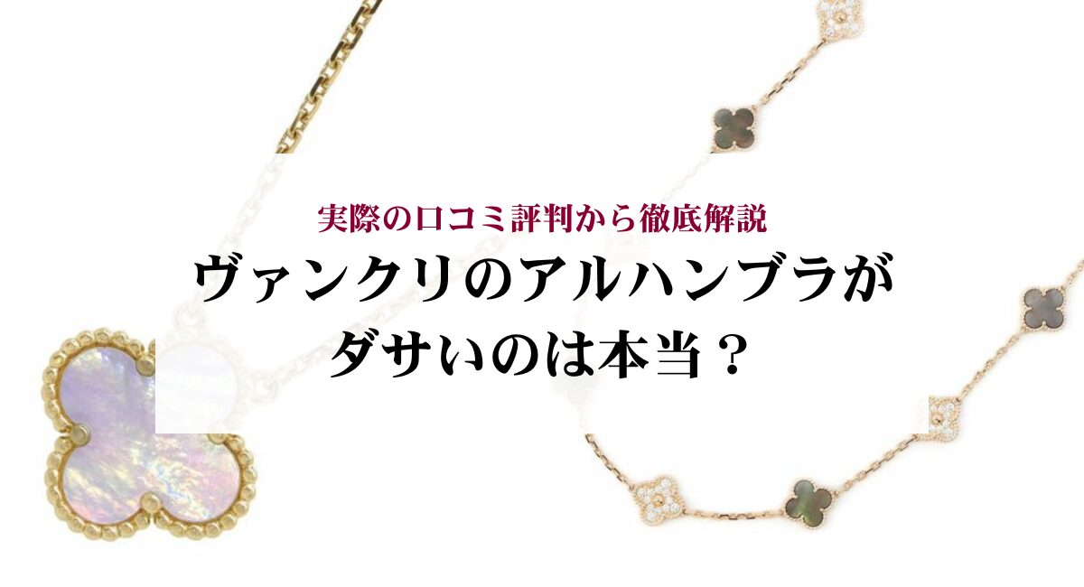 ヴァンクリのアルハンブラがダサいのは本当？実際の口コミ評判から徹底 