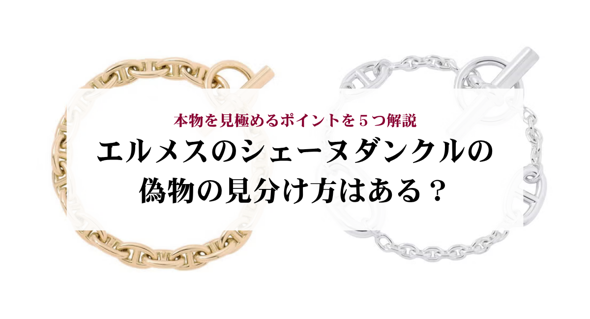 エルメスのシェーヌダンクルの偽物の見分け方はある？本物を見極める