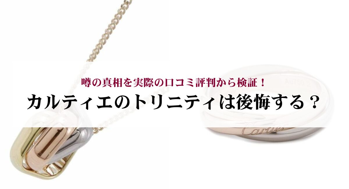 カルティエのトリニティは後悔する？噂の真相を実際の口コミ評判から検証！