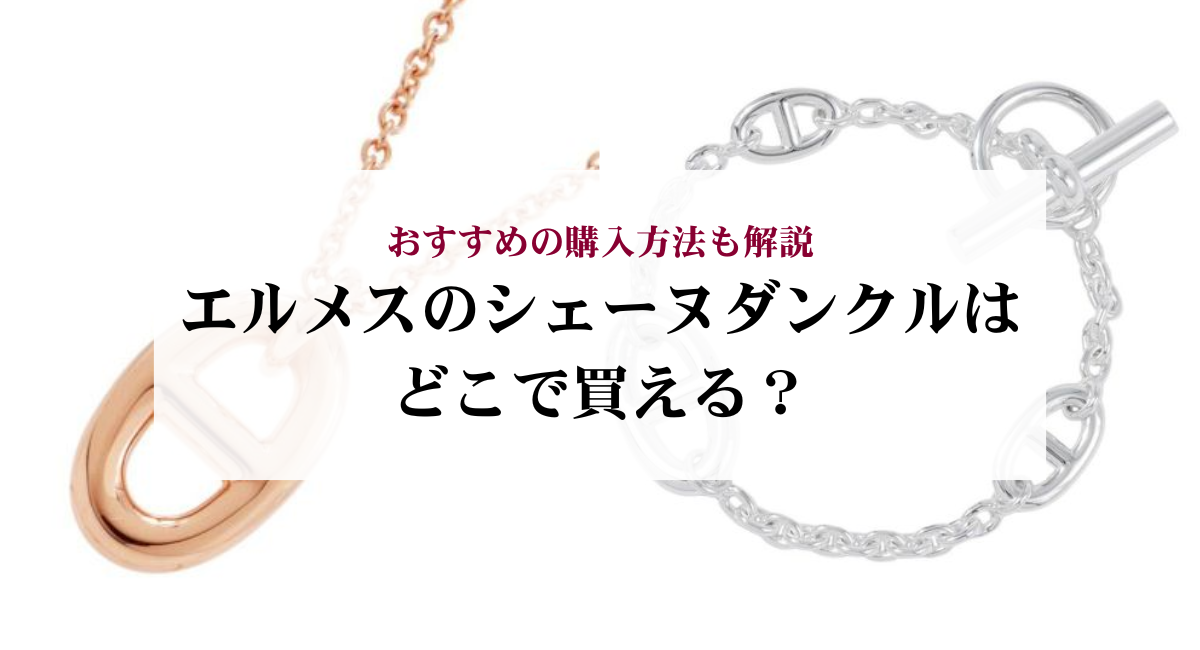 エルメスのシェーヌダンクルはどこで買える?おすすめの購入方法も解説