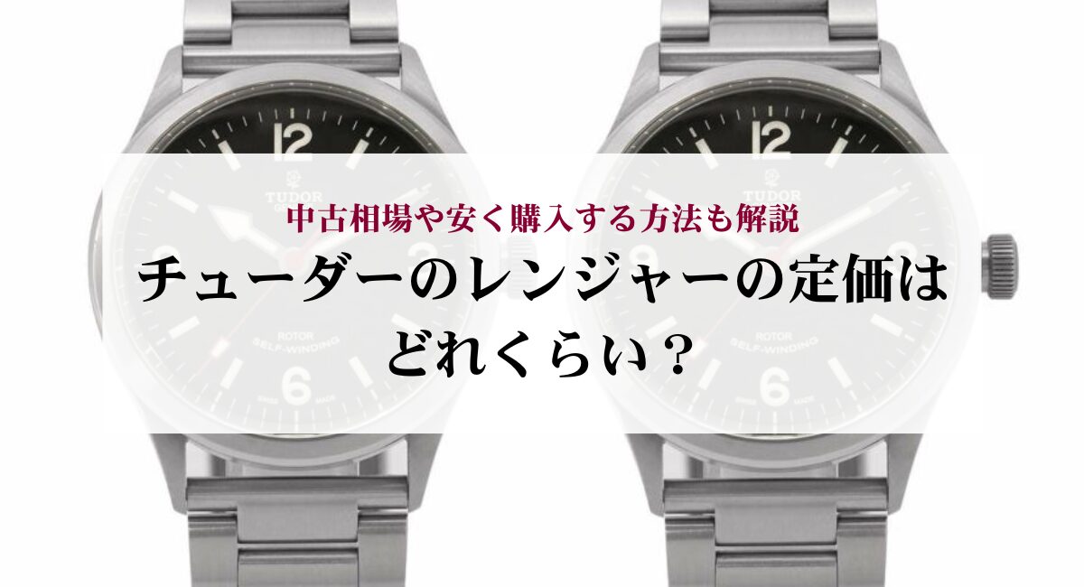 チューダーのレンジャーの定価はどれくらい？中古相場や安く購入する方法も解説