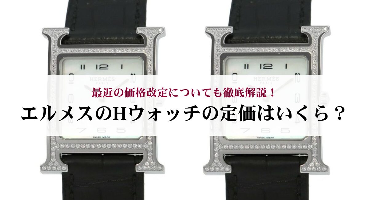 エルメスのHウォッチの定価はいくら？最近の価格改定についても徹底