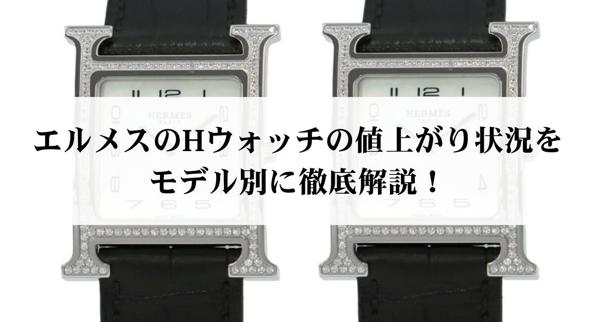 エルメスのHウォッチの値上がり状況をモデル別に徹底解説!