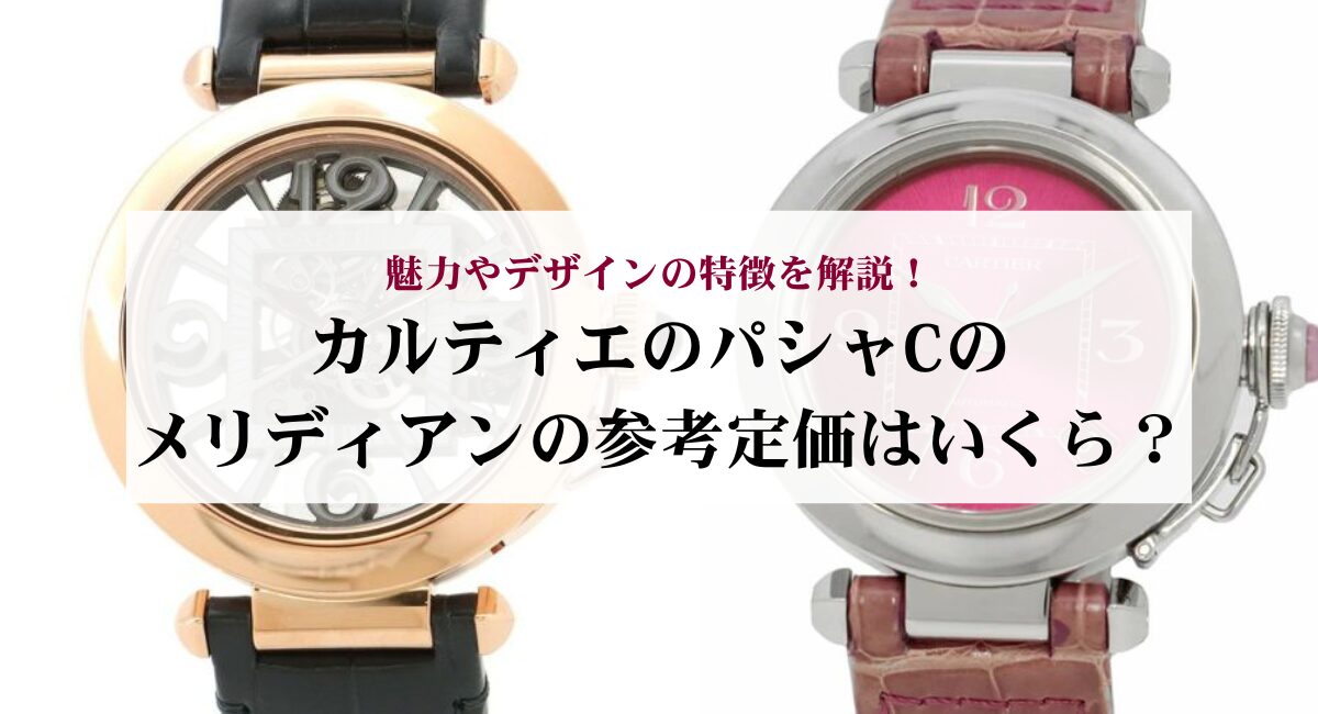 カルティエのパシャCのメリディアンの参考定価はいくら？魅力やデザインの特徴を解説！