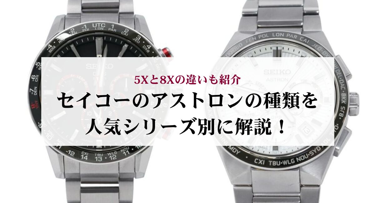 セイコーのアストロンの種類を人気シリーズ別に解説！5Xと8Xの違いも紹介