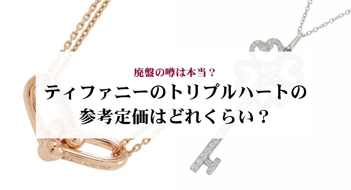 ティファニーのトリプルハートの参考定価はどれくらい？廃盤の噂は本当？