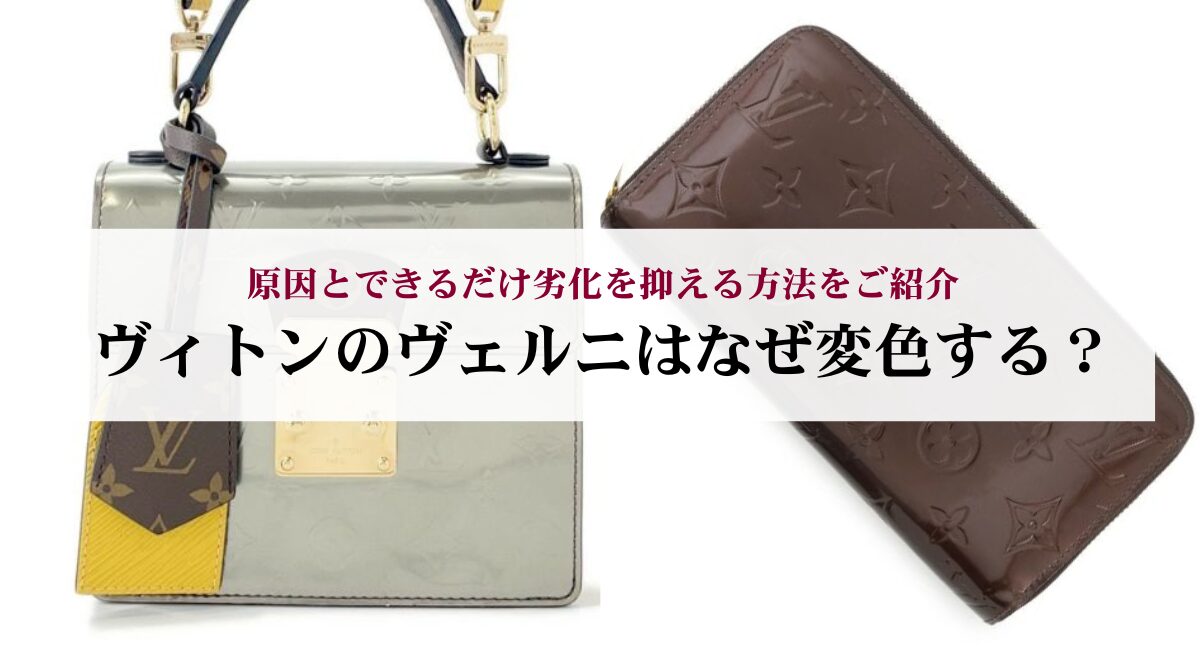 ヴィトンのヴェルニはなぜ変色する？原因とできるだけ劣化を抑える方法 