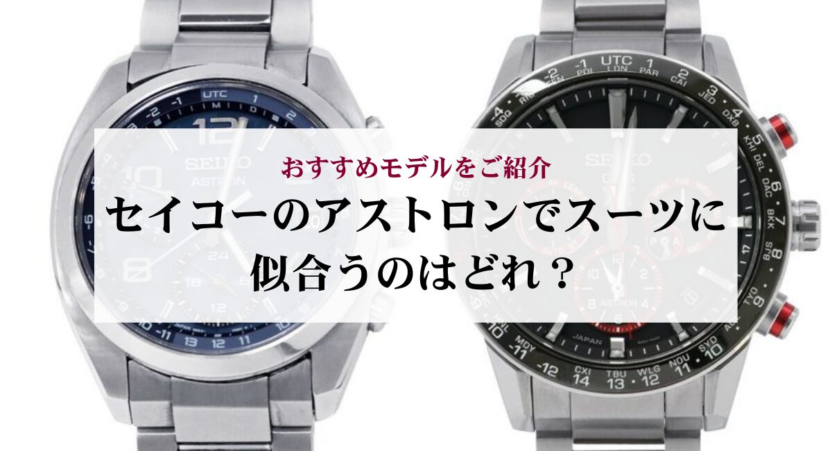セイコーのアストロンでスーツに似合うのはどれ？おすすめモデルをご 