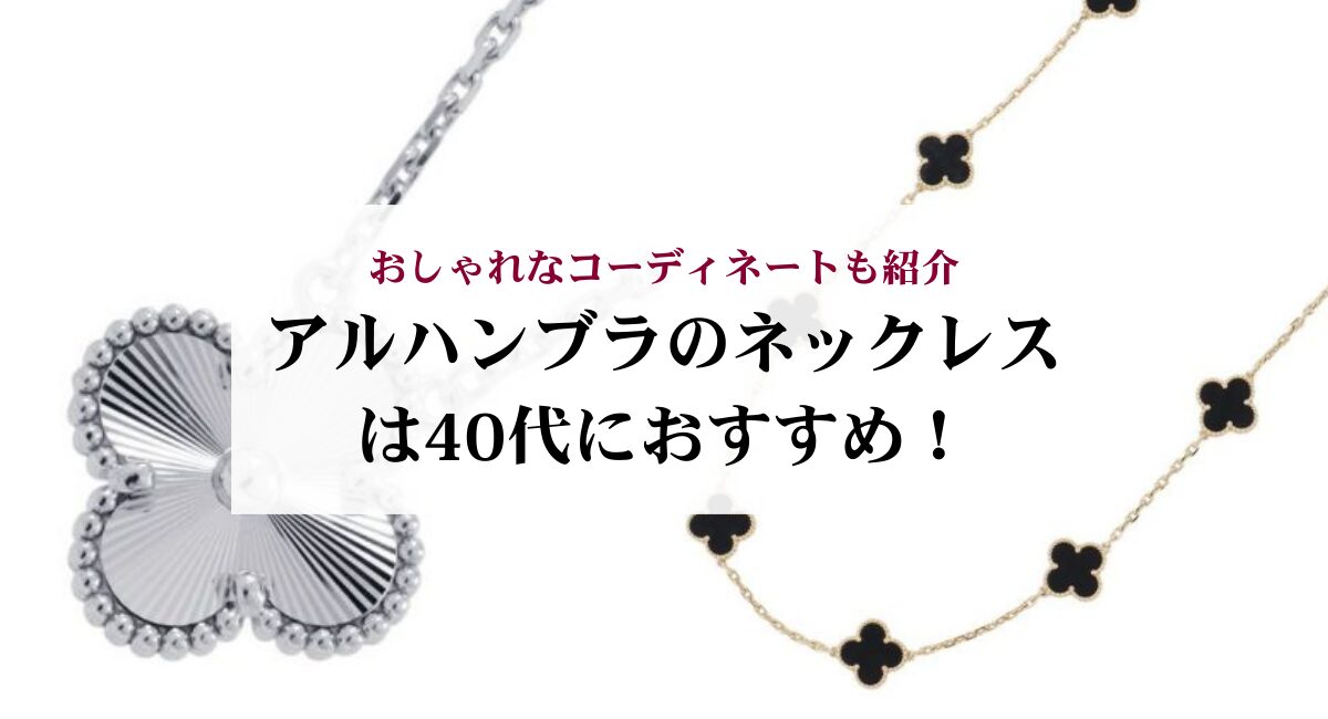 アルハンブラのネックレスは40代におすすめ！おしゃれなコーディネートも紹介