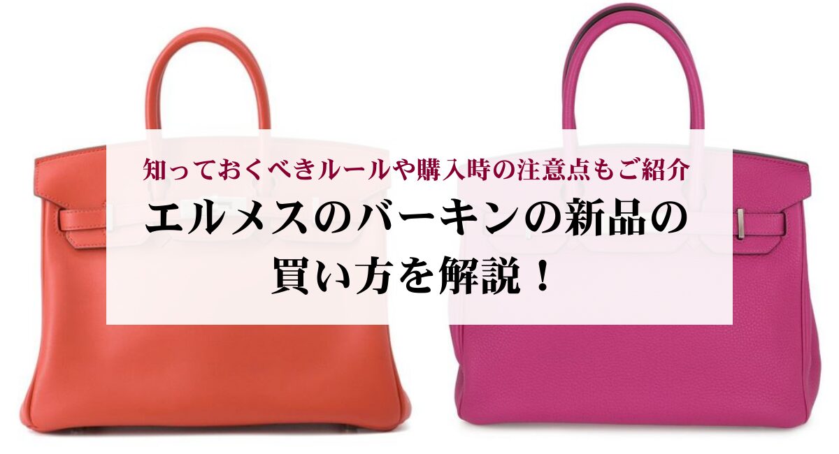 エルメスのバーキンの新品の買い方を解説！知っておくべきルールや購入時の注意点もご紹介