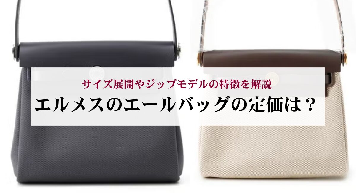 エルメスのエールバッグの定価は?サイズ展開やジップモデルの特徴を解説