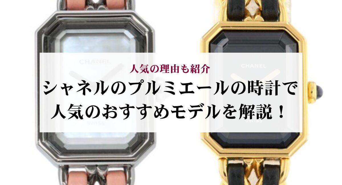 シャネルのプルミエールの時計で人気のおすすめモデルを解説!人気の理由も紹介