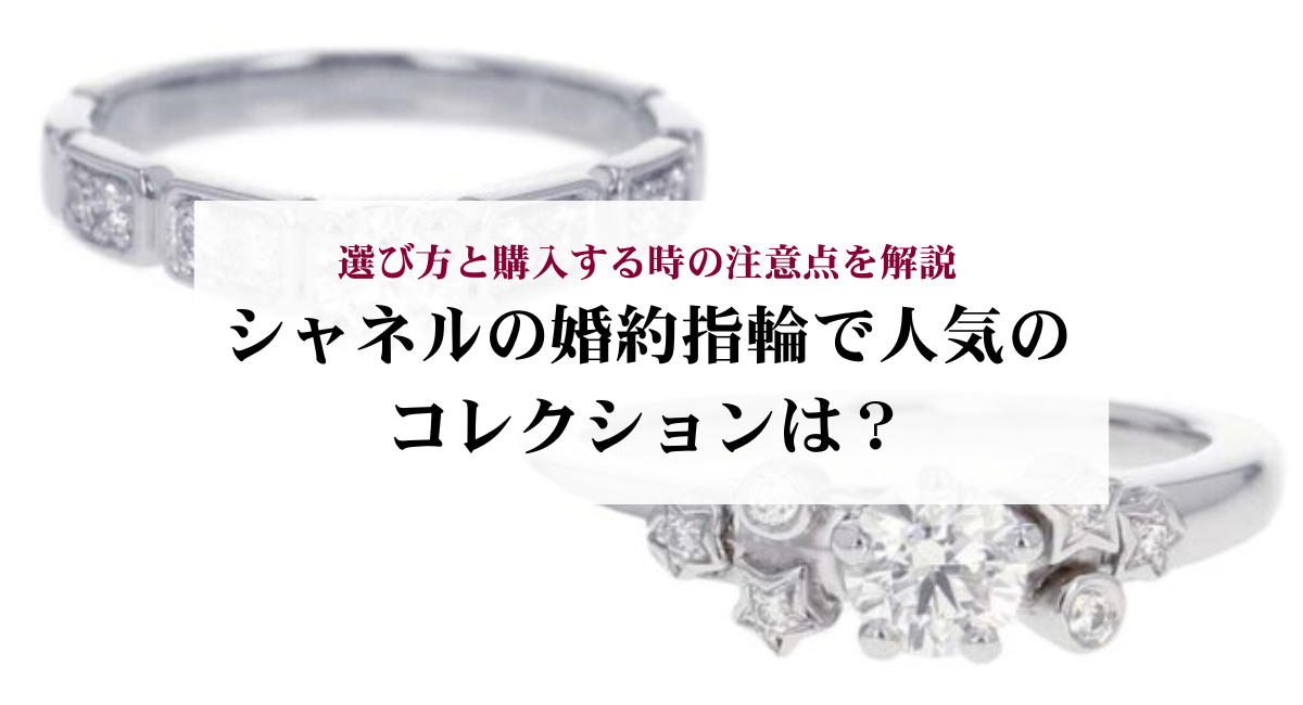 シャネルの婚約指輪で人気のコレクションは?選び方と購入する時の注意点を解説