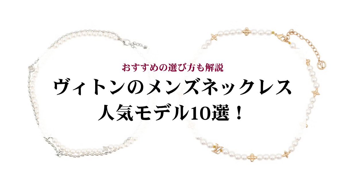 ヴィトンのメンズネックレス人気モデル10選！おすすめの選び方も解説