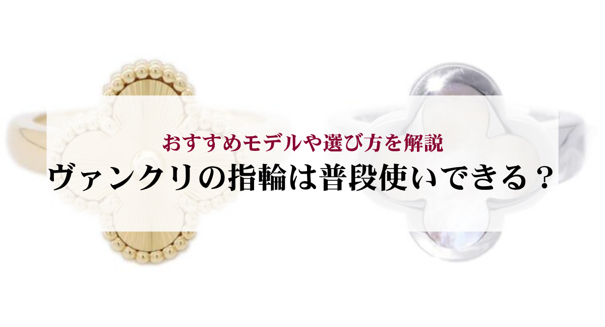 ヴァンクリの指輪は普段使いできる？おすすめモデルや選び方を解説